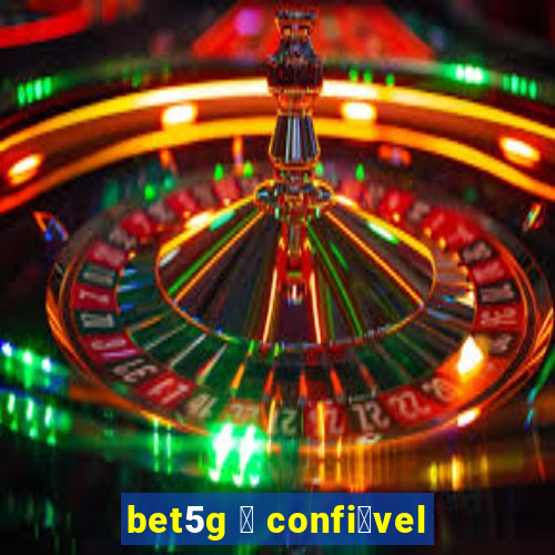 bet5g 茅 confi谩vel